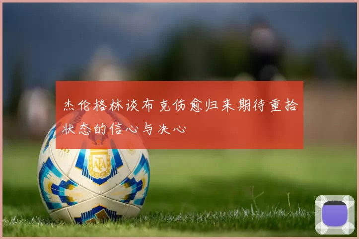 杰伦格林谈布克伤愈归来期待重拾状态的信心与决心