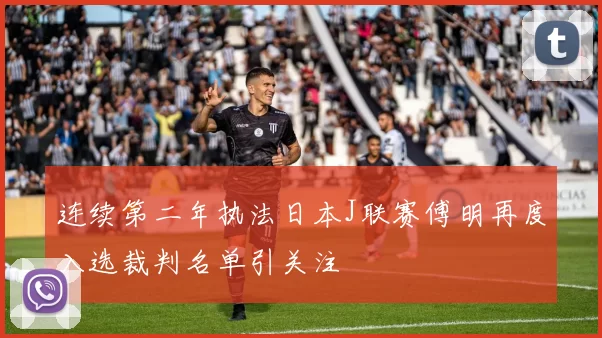 连续第二年执法日本J联赛傅明再度入选裁判名单引关注